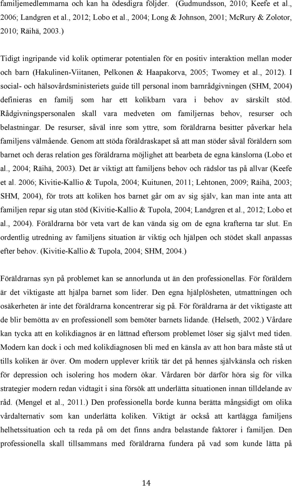 I social- och hälsovårdsministeriets guide till personal inom barnrådgivningen (SHM, 2004) definieras en familj som har ett kolikbarn vara i behov av särskilt stöd.