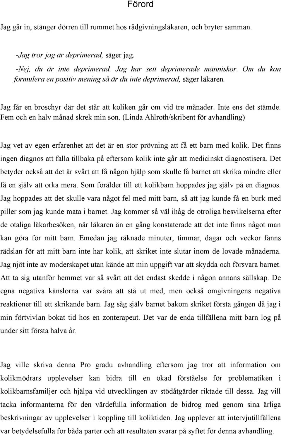 Fem och en halv månad skrek min son. (Linda Ahlroth/skribent för avhandling) Jag vet av egen erfarenhet att det är en stor prövning att få ett barn med kolik.