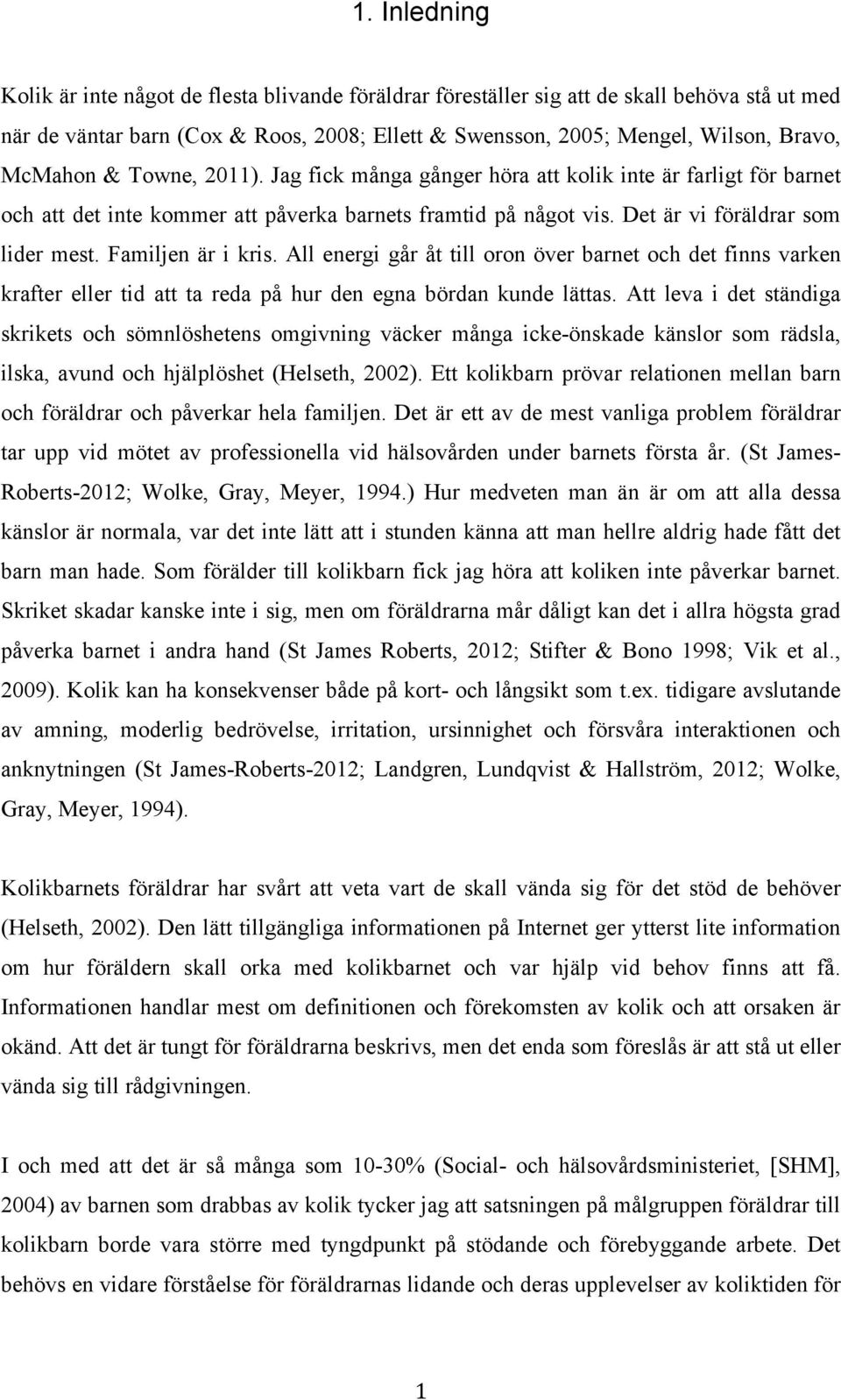 Familjen är i kris. All energi går åt till oron över barnet och det finns varken krafter eller tid att ta reda på hur den egna bördan kunde lättas.