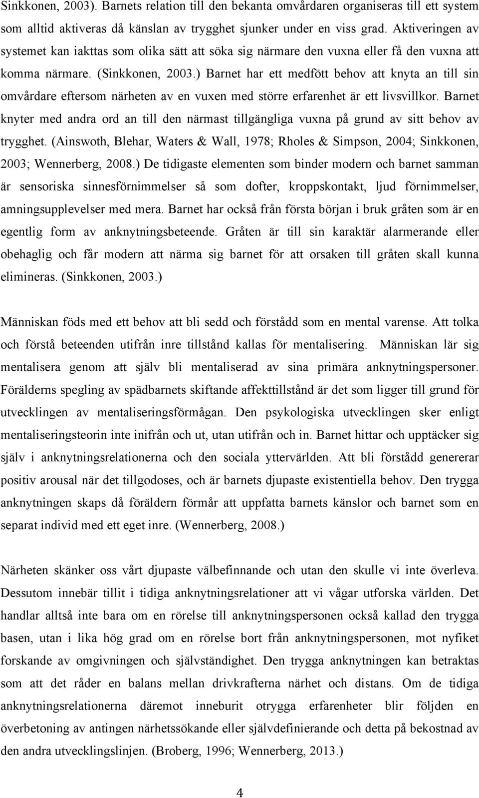 ) Barnet har ett medfött behov att knyta an till sin omvårdare eftersom närheten av en vuxen med större erfarenhet är ett livsvillkor.