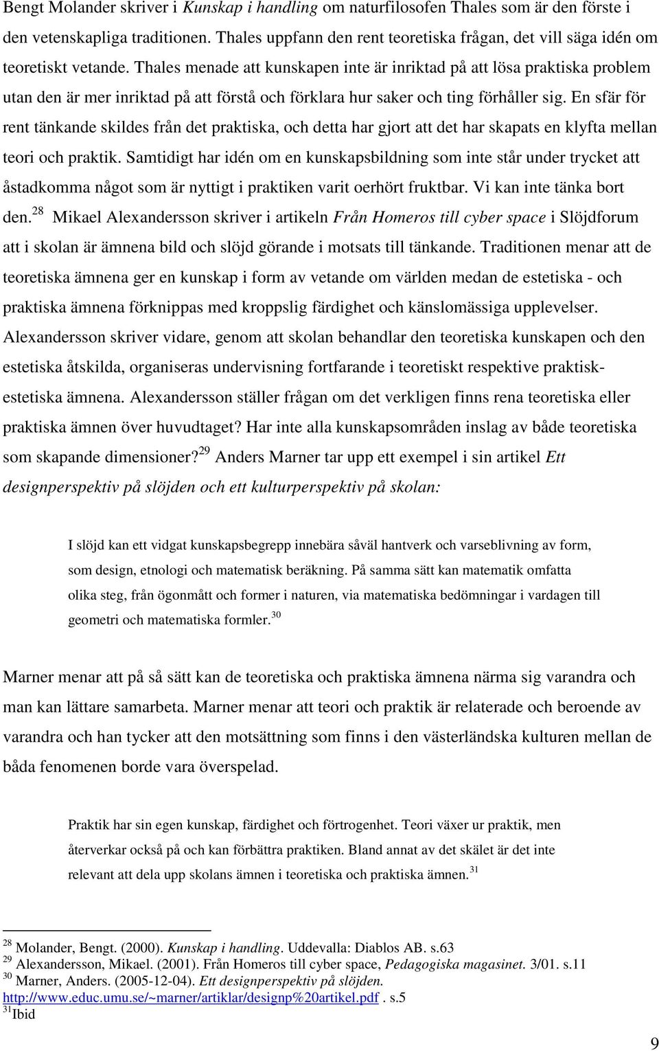 Thales menade att kunskapen inte är inriktad på att lösa praktiska problem utan den är mer inriktad på att förstå och förklara hur saker och ting förhåller sig.