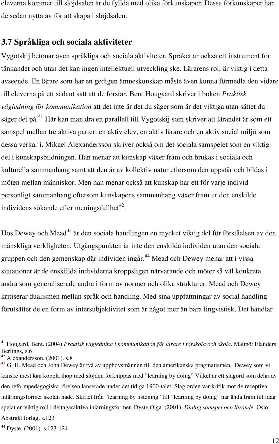 Lärarens roll är viktig i detta avseende. En lärare som har en gedigen ämneskunskap måste även kunna förmedla den vidare till eleverna på ett sådant sätt att de förstår.