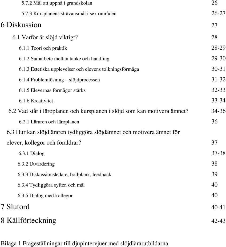 2 Vad står i läroplanen och kursplanen i slöjd som kan motivera ämnet? 34-36 6.2.1 Läraren och läroplanen 36 6.