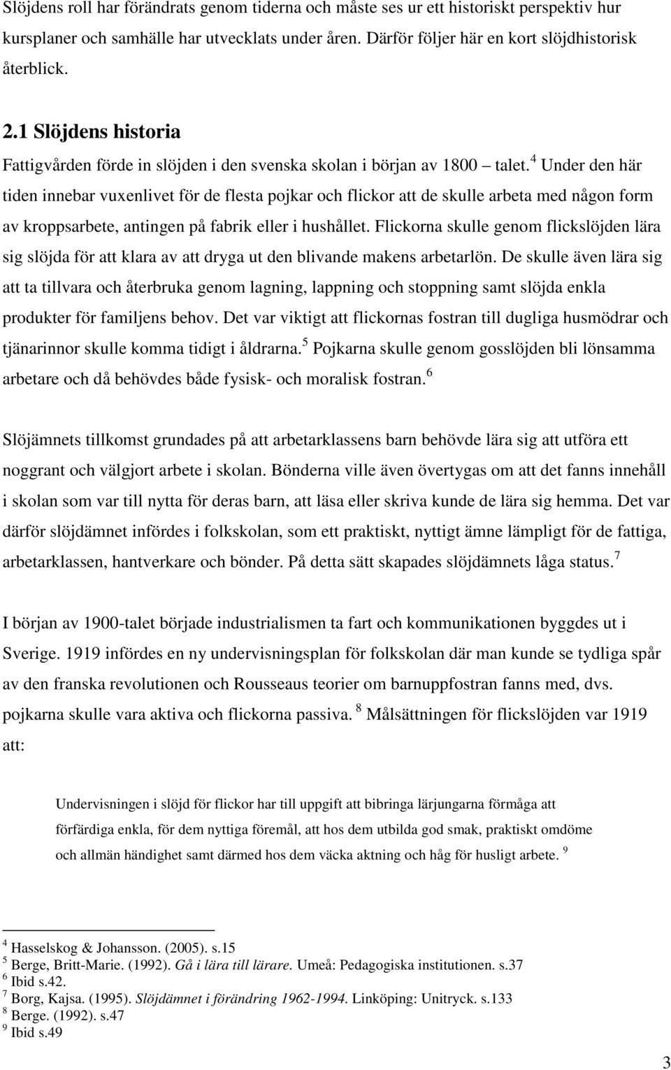 4 Under den här tiden innebar vuxenlivet för de flesta pojkar och flickor att de skulle arbeta med någon form av kroppsarbete, antingen på fabrik eller i hushållet.