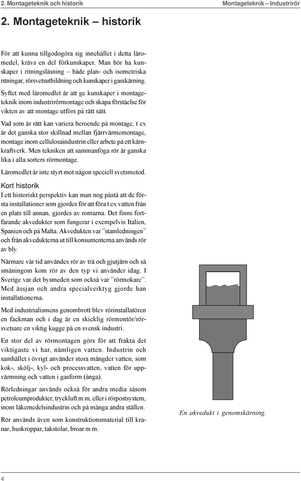 Syftet med läromedlet är att ge kunskaper i montageteknik inom industrirörmontage och skapa förståelse för vikten av att montage utförs på rätt sätt.