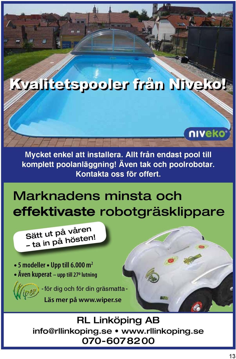 Marknadens minsta och effektivaste robotgräsklippare Sätt ut på våren ta in på hösten! 5 modeller Upp till 6.