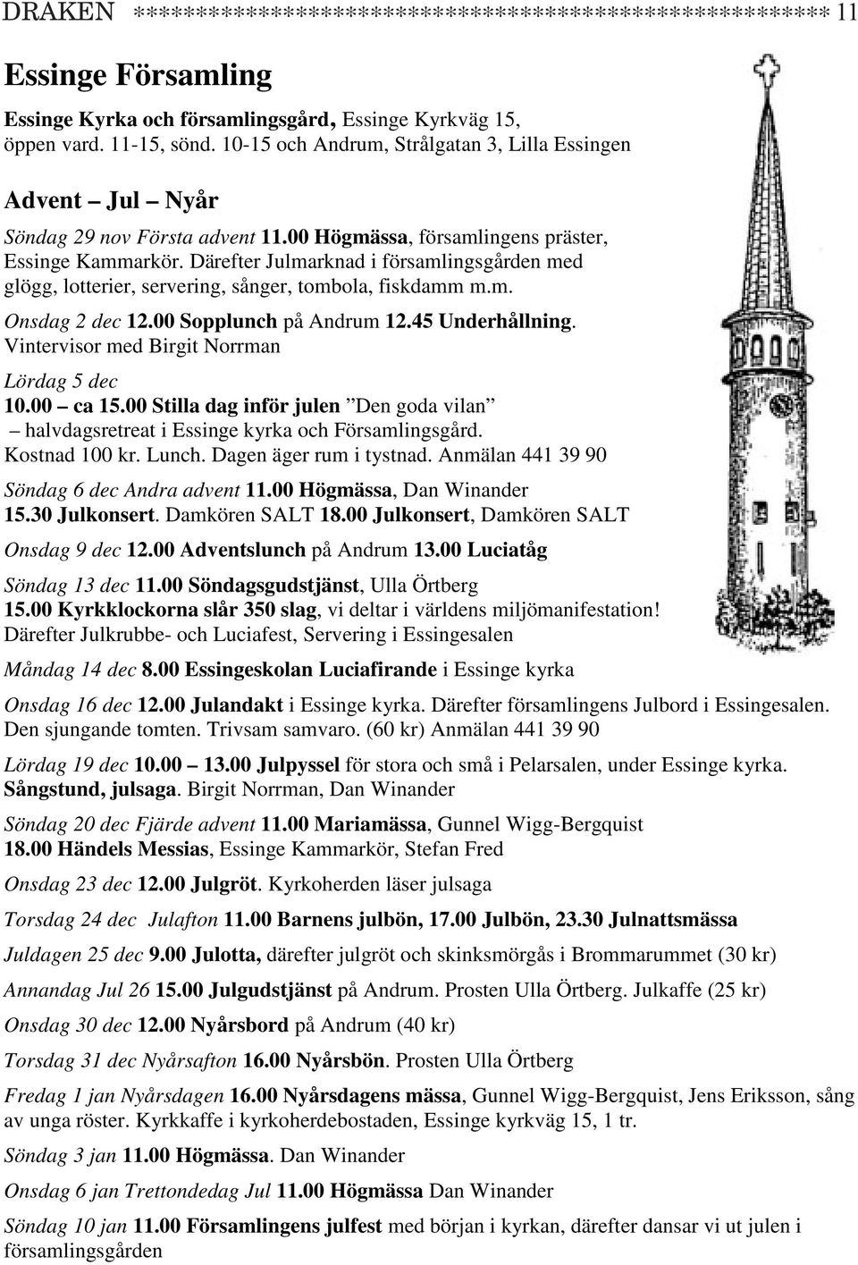 Därefter Julmarknad i församlingsgården med glögg, lotterier, servering, sånger, tombola, fiskdamm m.m. Onsdag 2 dec 12. Sopplunch Andrum 12.45 Underhållning.