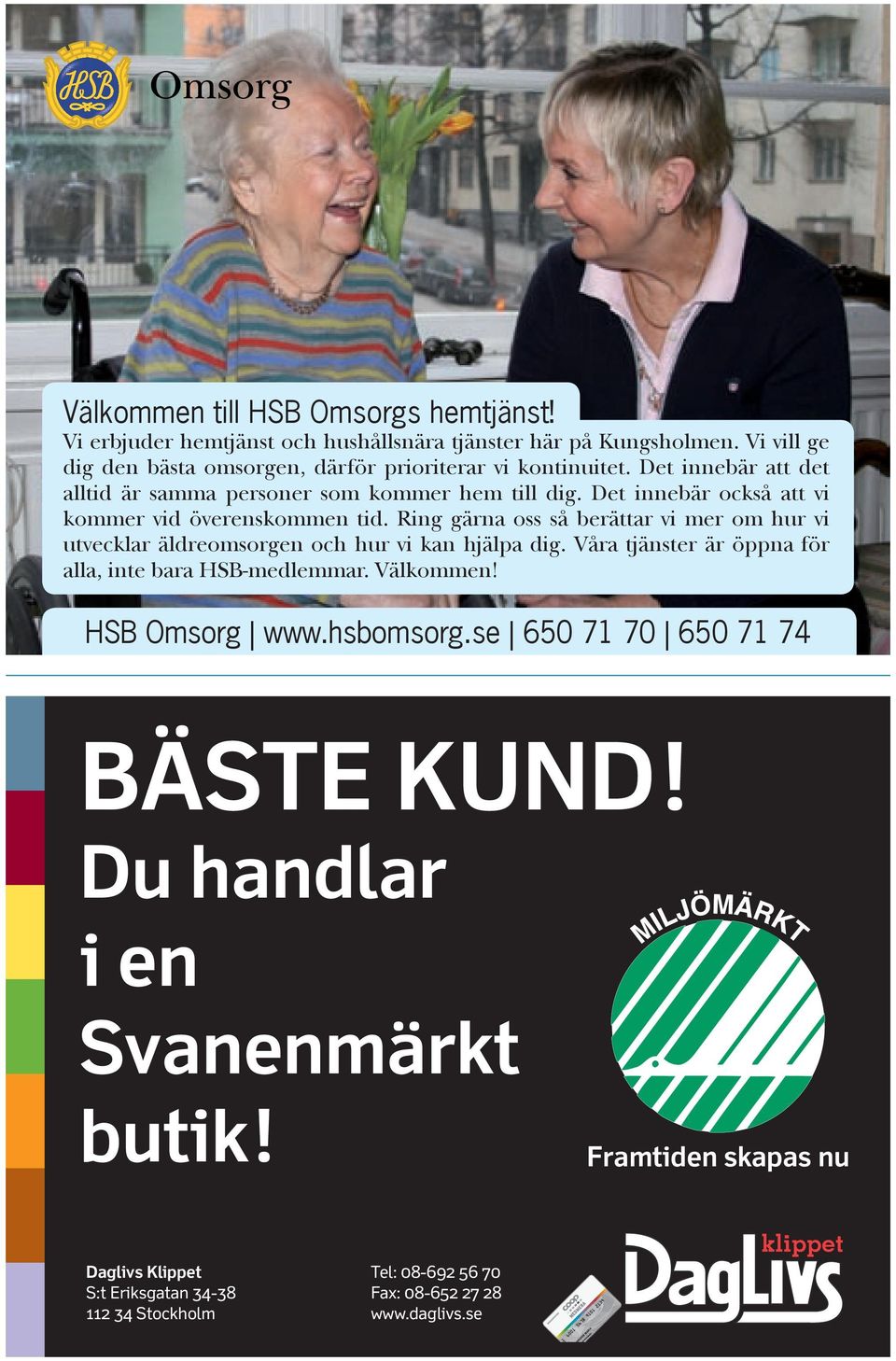 Ring gärna oss så berättar vi mer om hur vi utvecklar äldreomsorgen hur vi kan hjälpa dig. Våra tjänster är öppna för alla, inte bara HSB-medlemmar. Välkommen! HSB Omsorg www.