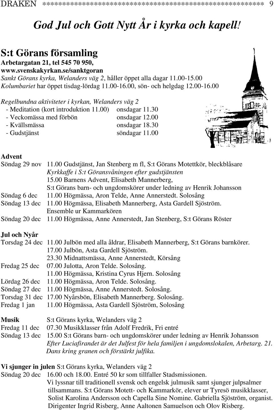 , sön- helgdag 12.-16. Regelbundna aktiviteter i kyrkan, Welanders väg 2 - Meditation (kort introduktion 11.) onsdagar 11.30 - Veckomässa med förbön onsdagar 12. - Kvällsmässa onsdagar 18.