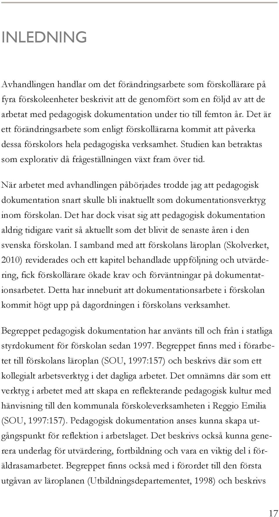 Studien kan betraktas som explorativ då frågeställningen växt fram över tid.