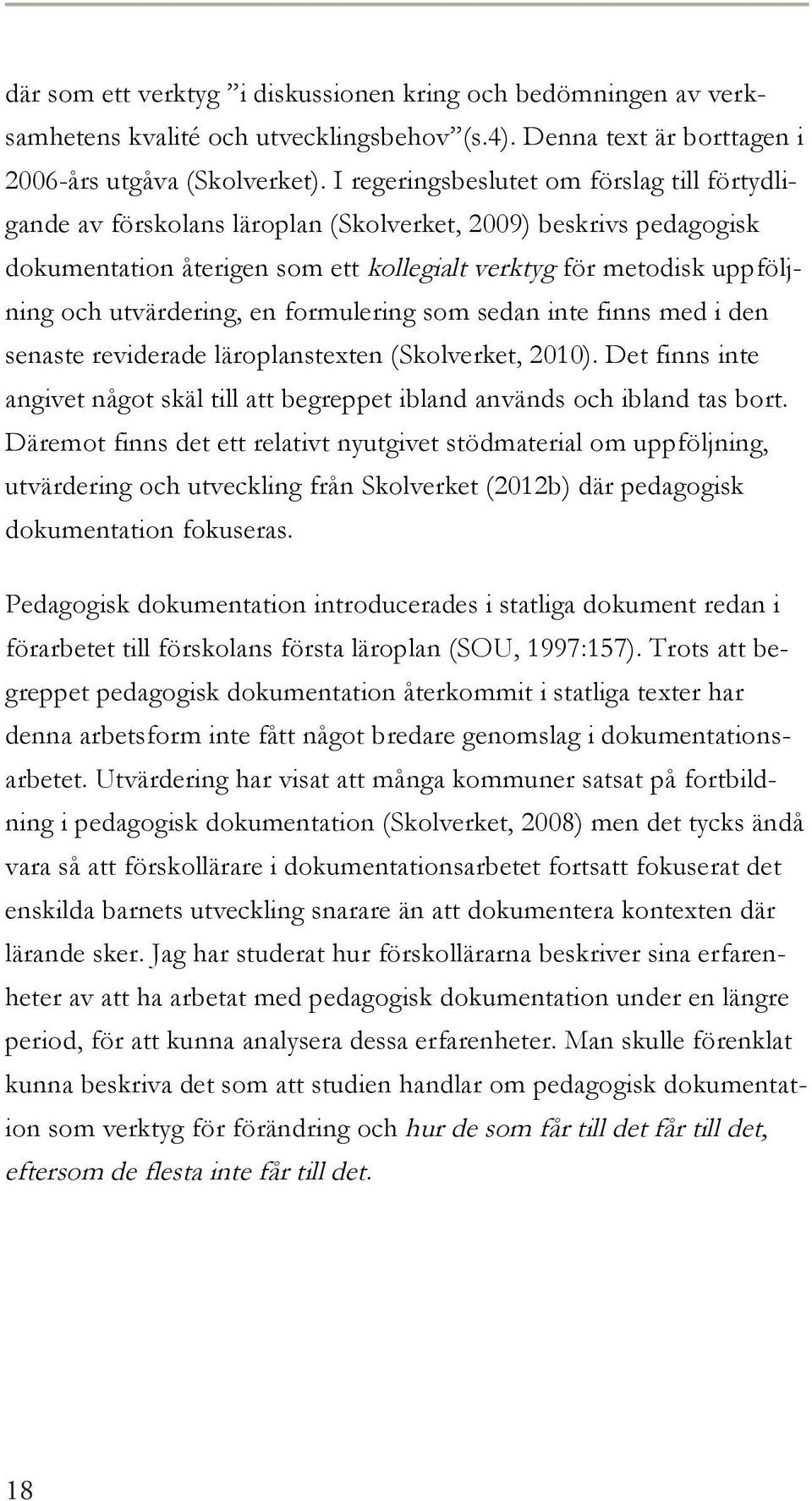 utvärdering, en formulering som sedan inte finns med i den senaste reviderade läroplanstexten (Skolverket, 2010).