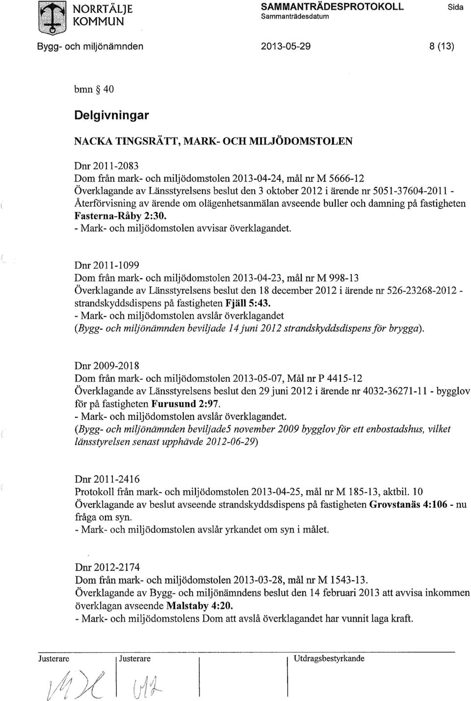 damning på fastigheten Fasterna-Råby 2:30. - Mark- och milj ödomstolen avvisar överklagandet.