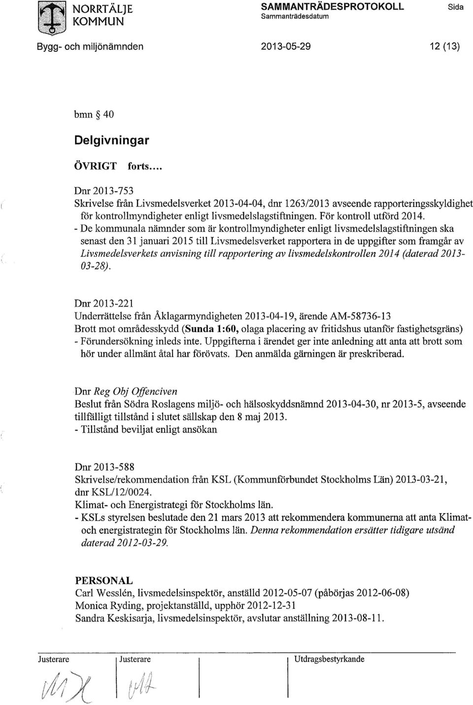 - De kommunala nämnder som är kontrollmyndigheter enligt livsmedelslagstiftningen ska senast den 31 januari 2015 till Livsmedelsverket rapportera in de uppgifter som framgår av Livsmedelsverkets