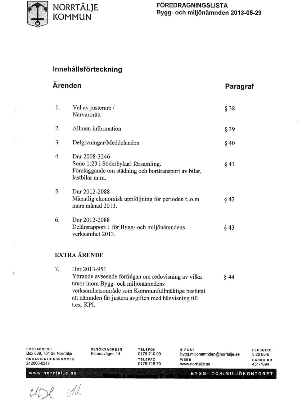 6. Dnr 2012-2088 Delårsrapport 1 för Bygg- och miljönämndens verksamhet 2013. 38 39 40 41 42 43 EXTRA ÄRENDE 7.