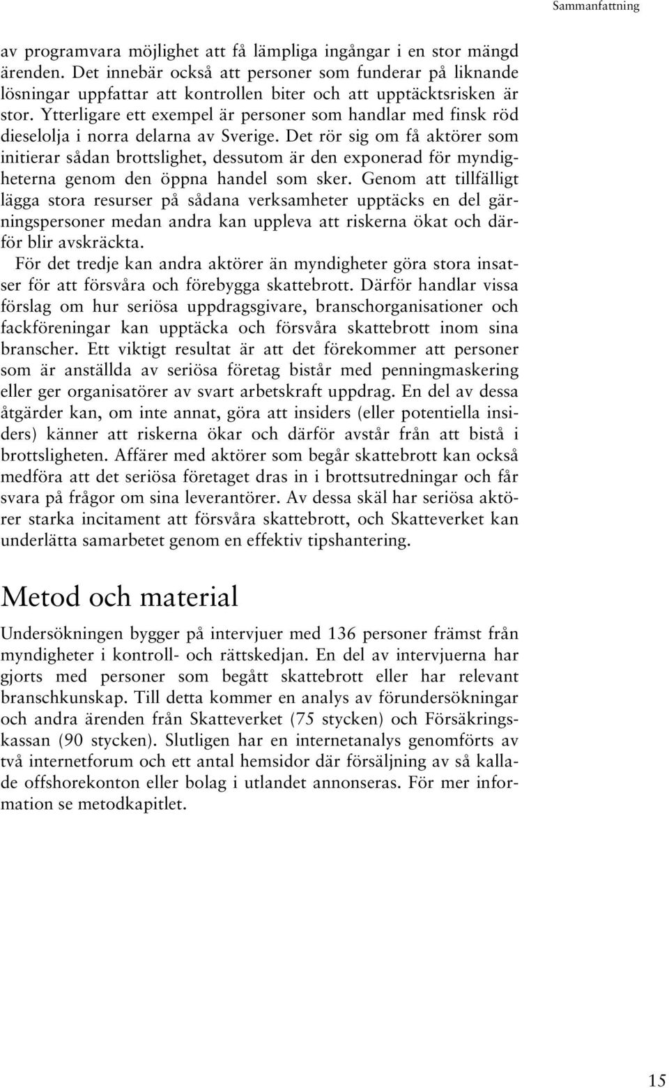 Ytterligare ett exempel är personer som handlar med finsk röd dieselolja i norra delarna av Sverige.