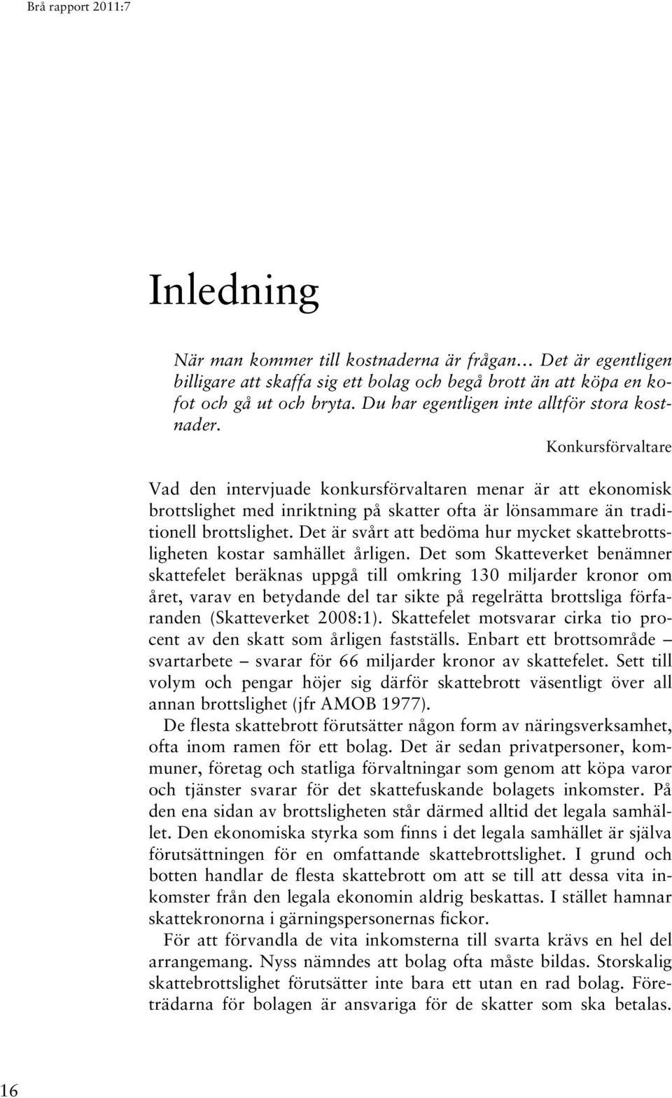 Konkursförvaltare Vad den intervjuade konkursförvaltaren menar är att ekonomisk brottslighet med inriktning på skatter ofta är lönsammare än traditionell brottslighet.