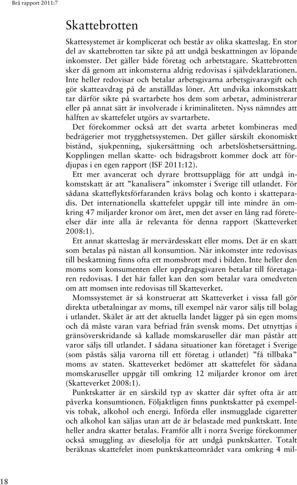 Inte heller redovisar och betalar arbetsgivarna arbetsgivaravgift och gör skatteavdrag på de anställdas löner.