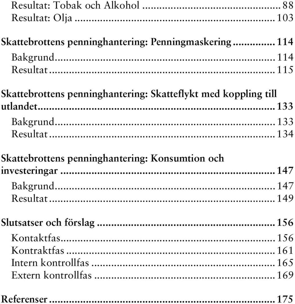 .. 133 Resultat... 134 Skattebrottens penninghantering: Konsumtion och investeringar...147 Bakgrund... 147 Resultat.