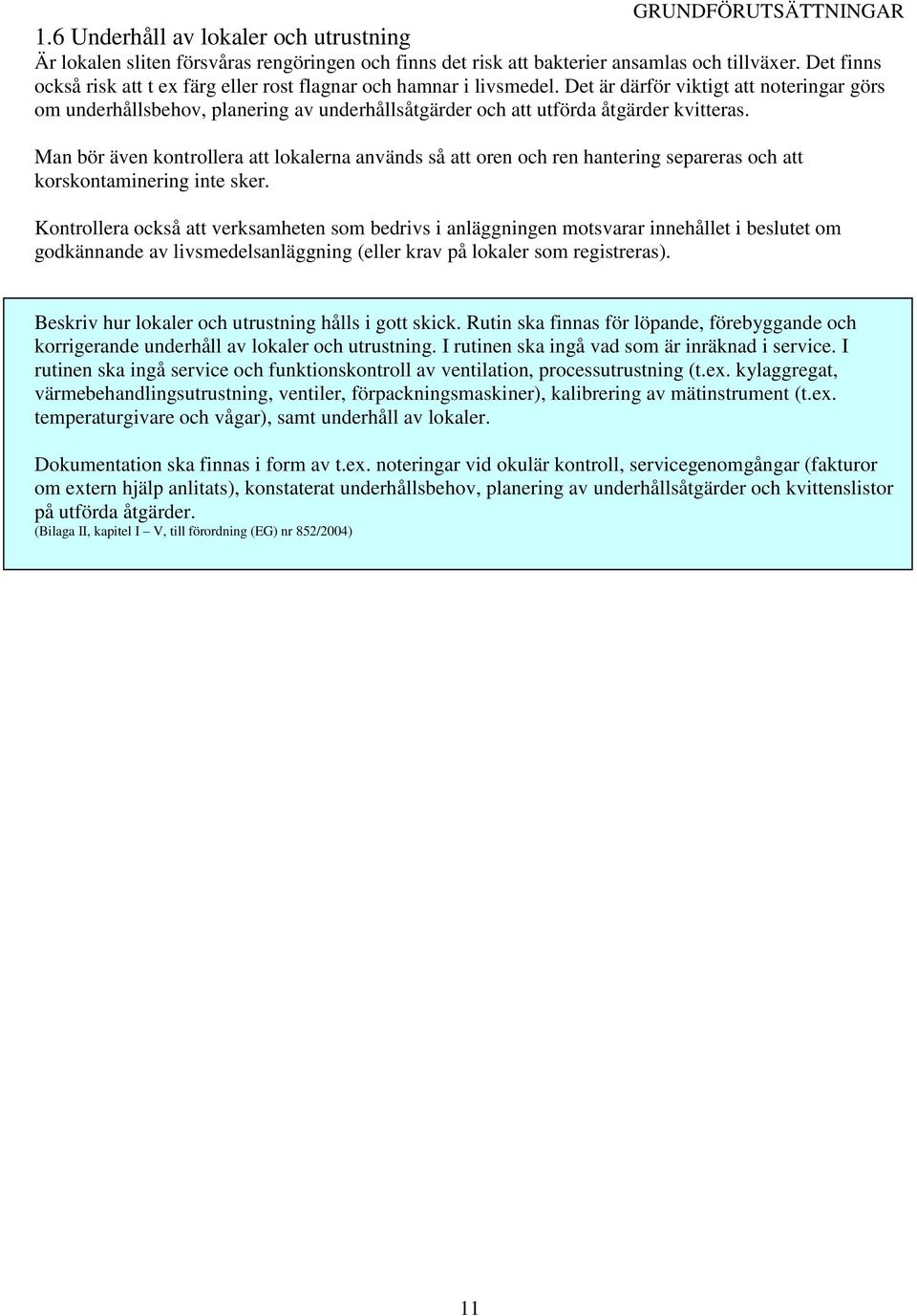 Det är därför viktigt att noteringar görs om underhållsbehov, planering av underhållsåtgärder och att utförda åtgärder kvitteras.