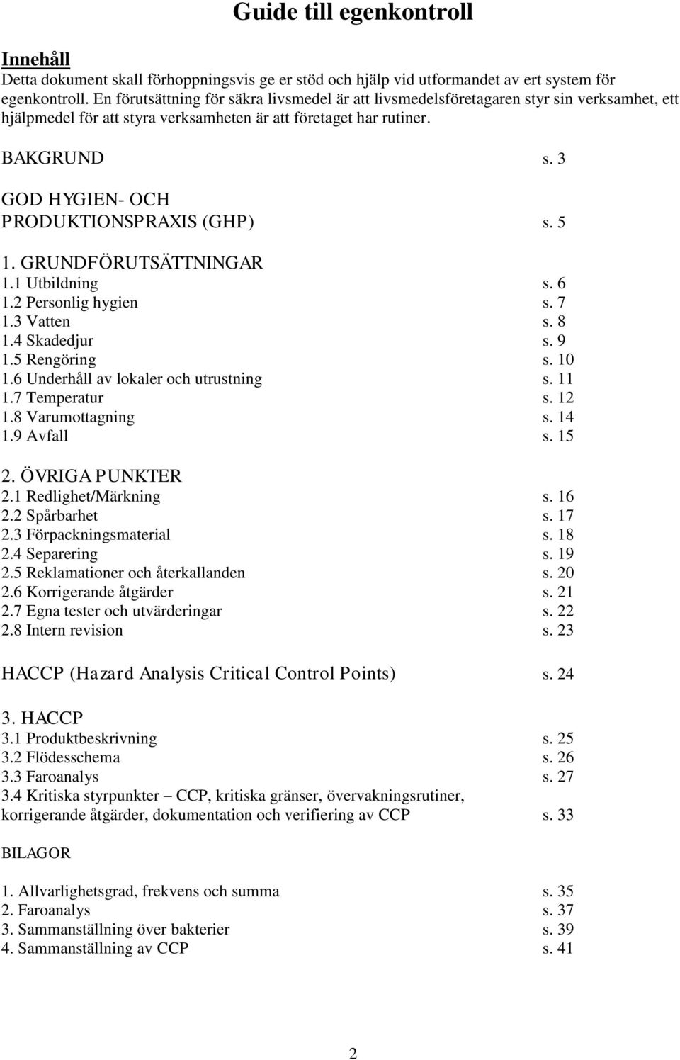 3 GOD HYGIEN- OCH PRODUKTIONSPRAXIS (GHP) s. 5 1. GRUNDFÖRUTSÄTTNINGAR 1.1 Utbildning s. 6 1.2 Personlig hygien s. 7 1.3 Vatten s. 8 1.4 Skadedjur s. 9 1.5 Rengöring s. 10 1.