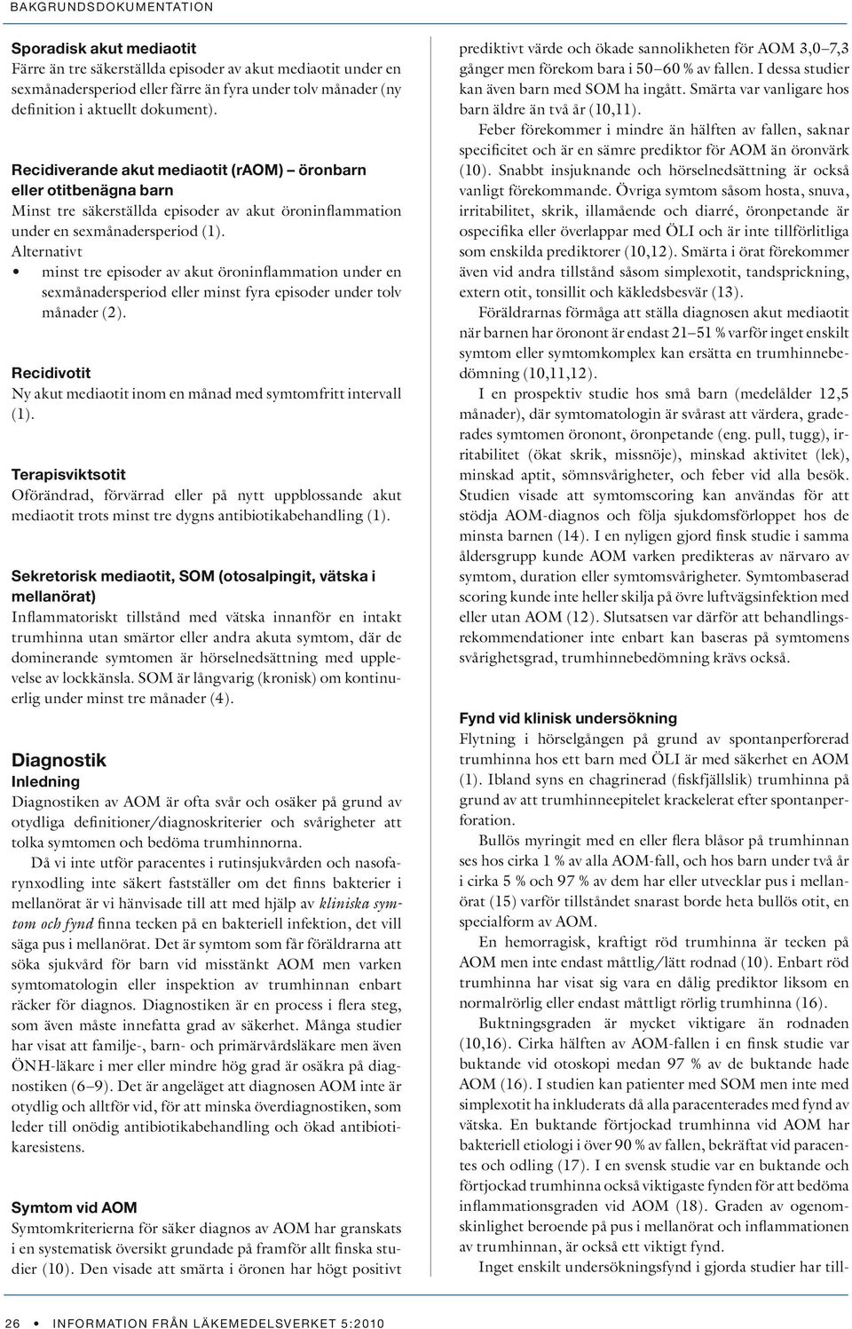 Alternativt minst tre episoder av akut öroninflammation under en sexmånadersperiod eller minst fyra episoder under tolv månader (2).