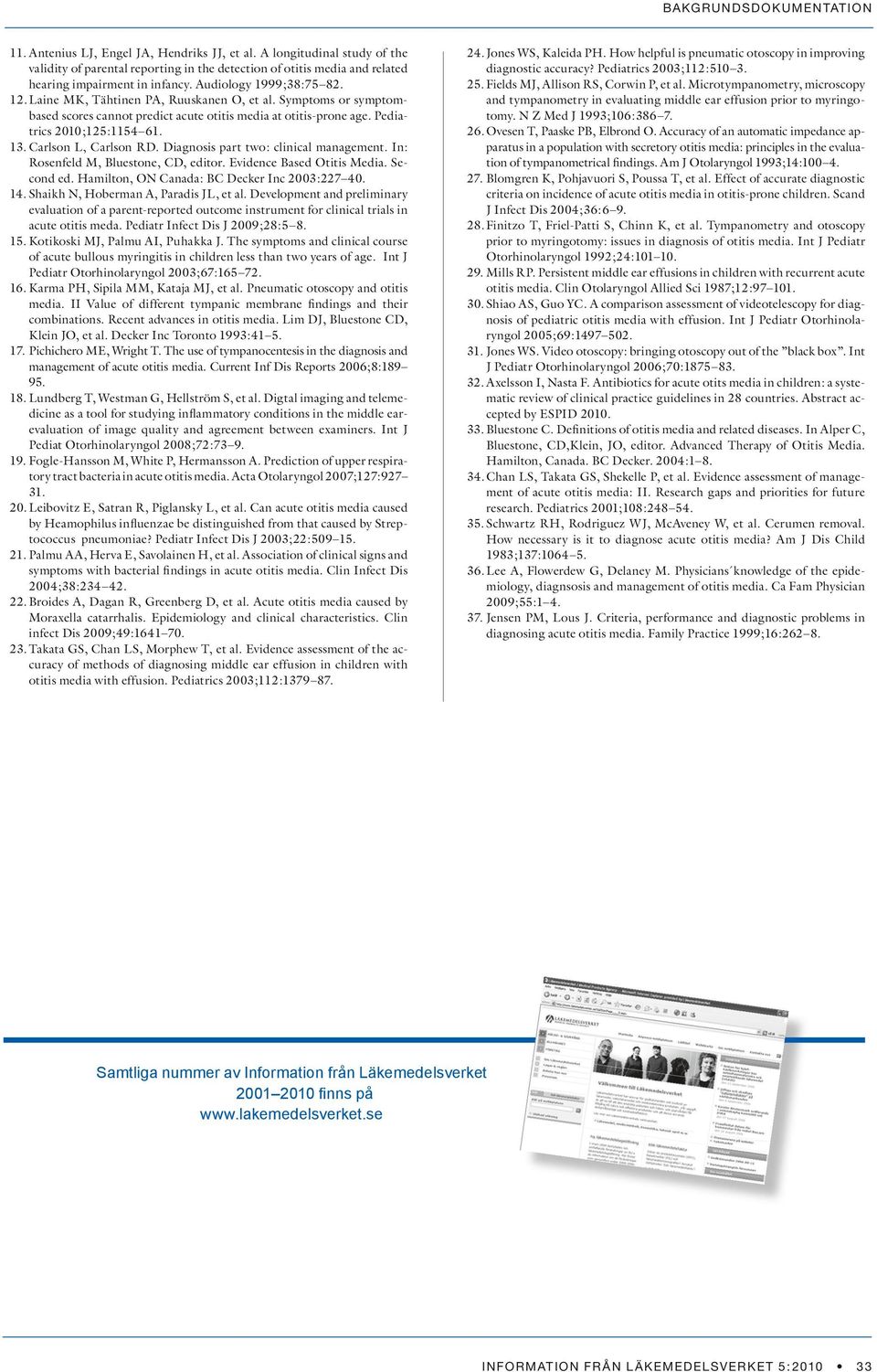 Carlson L, Carlson RD. Diagnosis part two: clinical management. In: Rosenfeld M, Bluestone, CD, editor. Evidence Based Otitis Media. Second ed. Hamilton, ON Canada: BC Decker Inc 2003:227 40. 14.