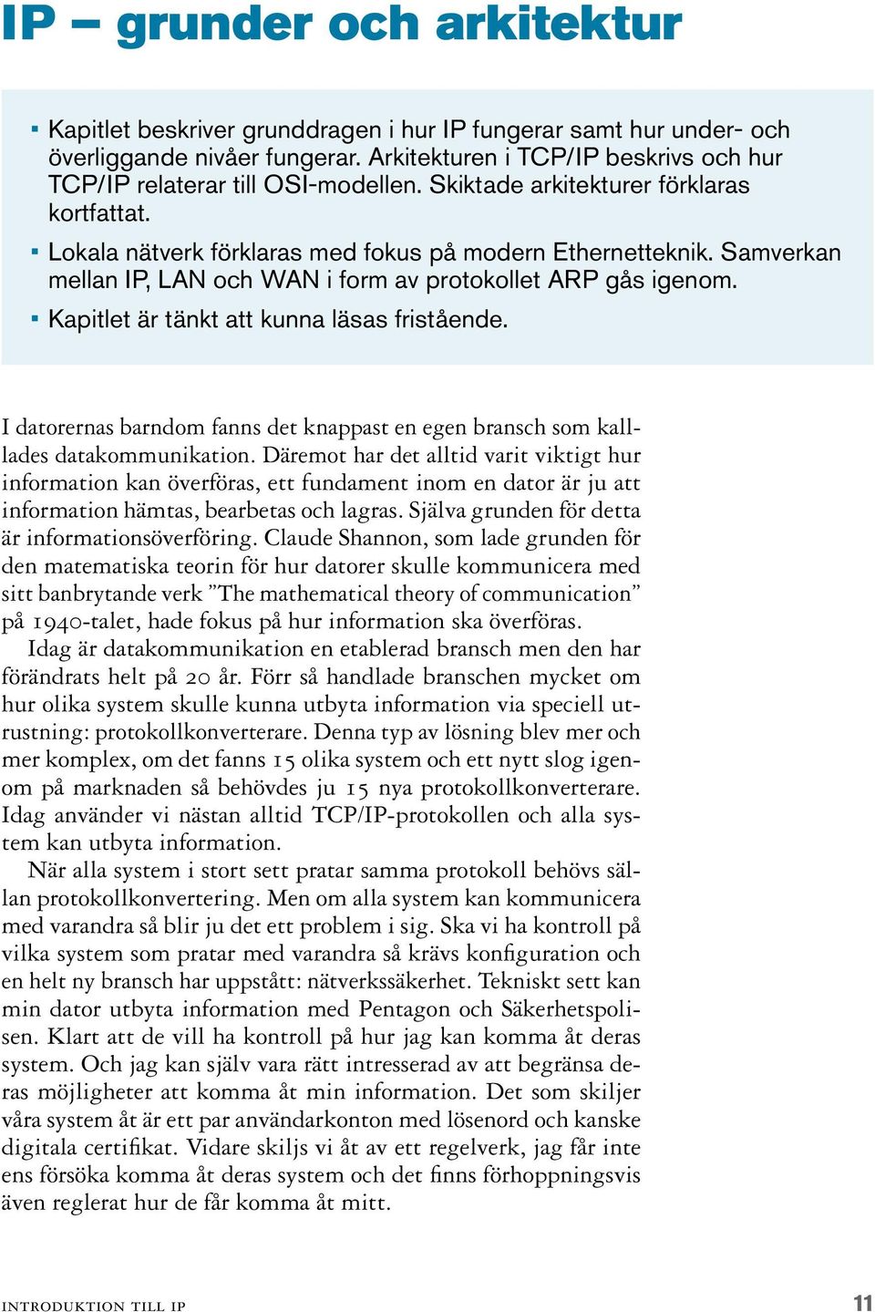 Kapitlet är tänkt att kunna läsas fristående. I datorernas barndom fanns det knappast en egen bransch som kalllades datakommunikation.