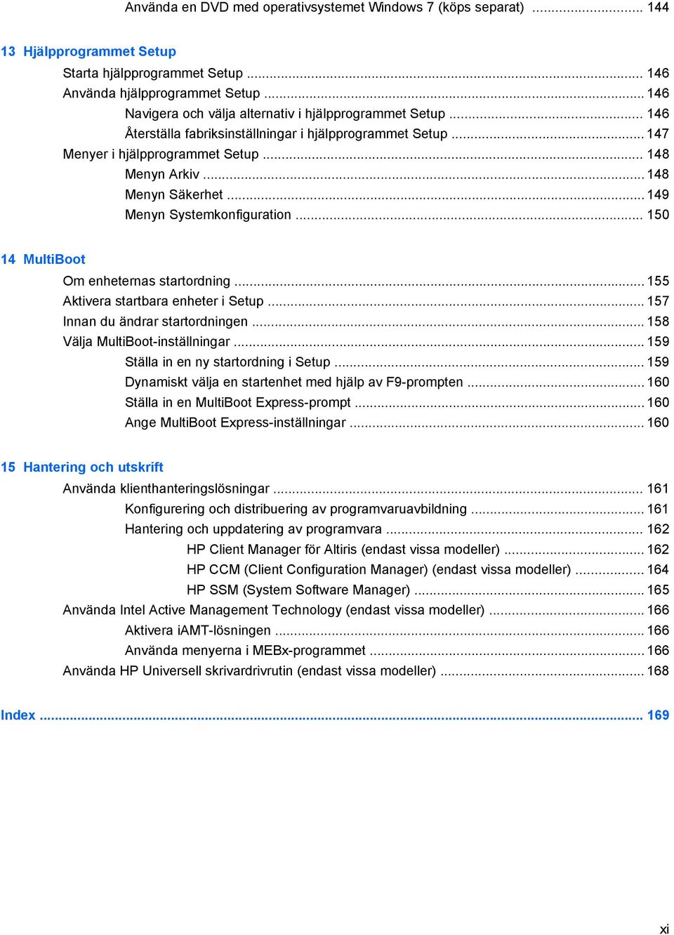 .. 148 Menyn Säkerhet... 149 Menyn Systemkonfiguration... 150 14 MultiBoot Om enheternas startordning... 155 Aktivera startbara enheter i Setup... 157 Innan du ändrar startordningen.