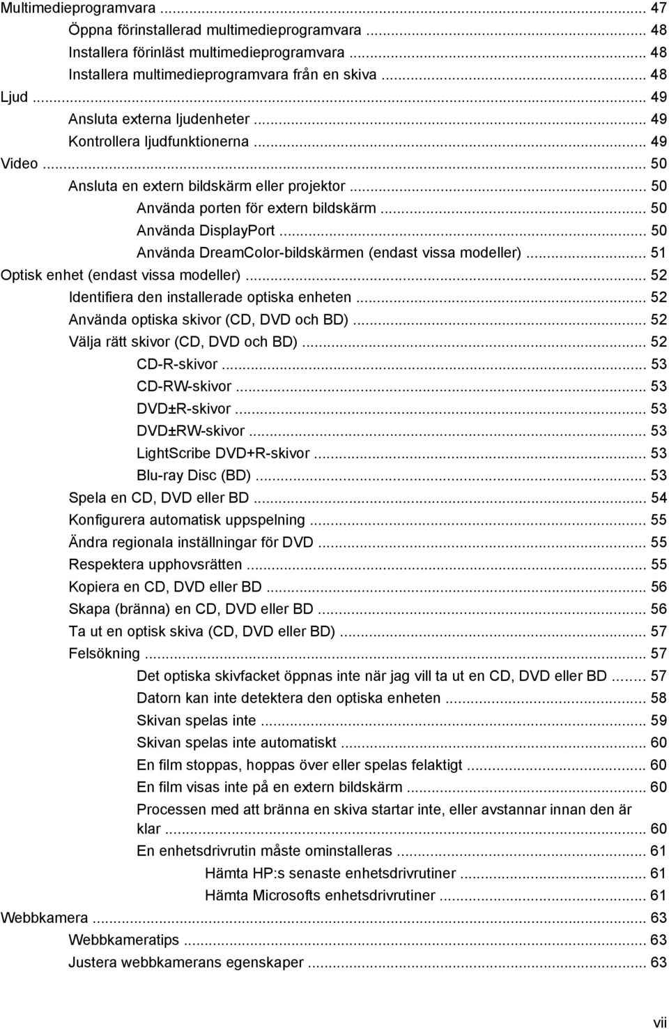 .. 50 Använda DreamColor-bildskärmen (endast vissa modeller)... 51 Optisk enhet (endast vissa modeller)... 52 Identifiera den installerade optiska enheten... 52 Använda optiska skivor (CD, DVD och BD).