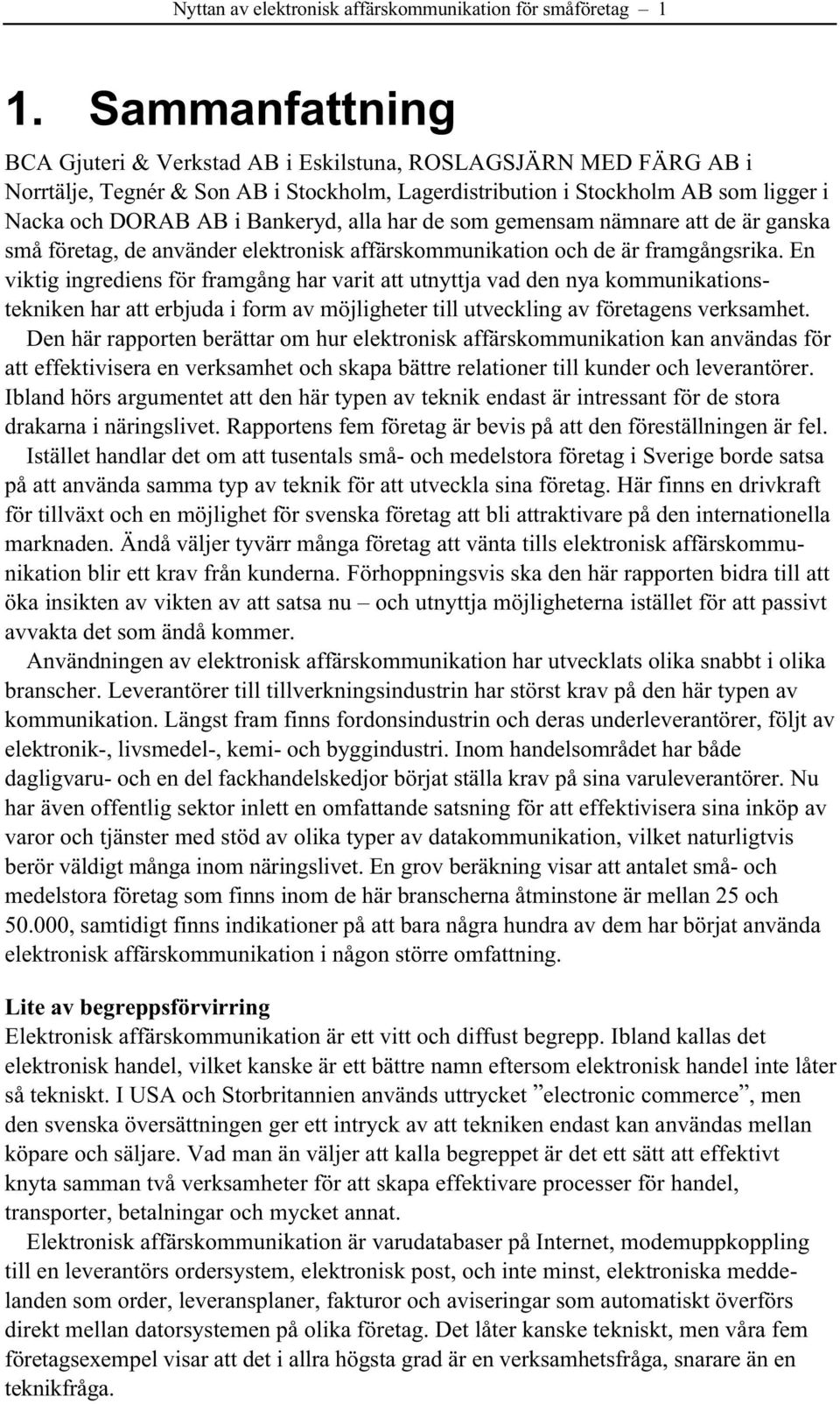 alla har de som gemensam nämnare att de är ganska små företag, de använder elektronisk affärskommunikation och de är framgångsrika.