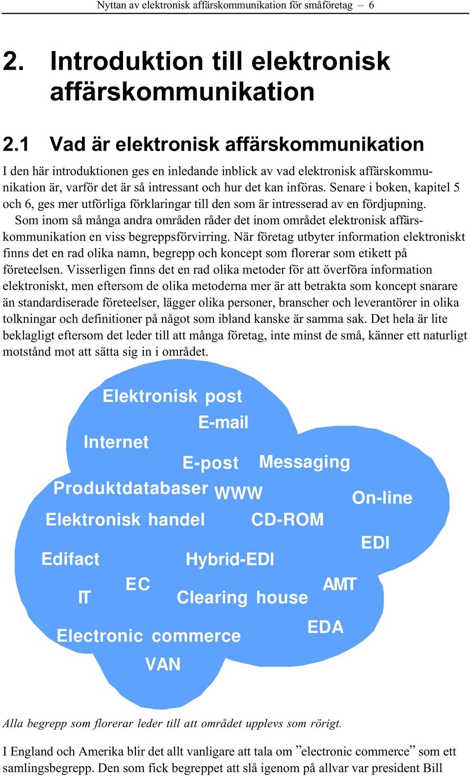 Senare i boken, kapitel 5 och 6, ges mer utförliga förklaringar till den som är intresserad av en fördjupning.