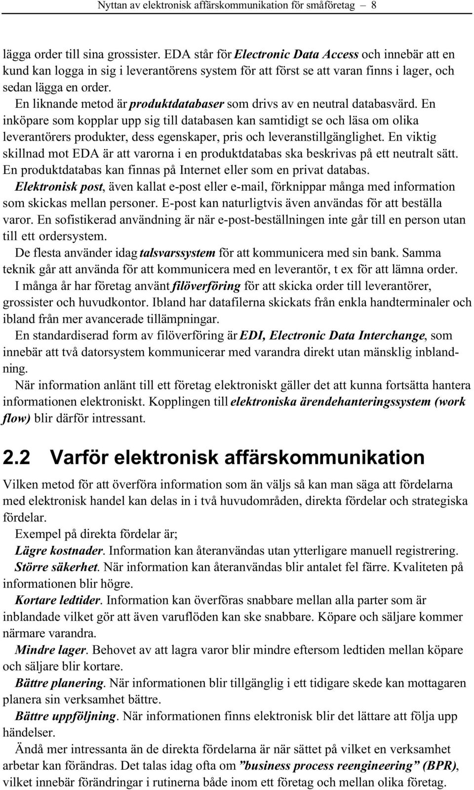 En liknande metod är produktdatabaser som drivs av en neutral databasvärd.