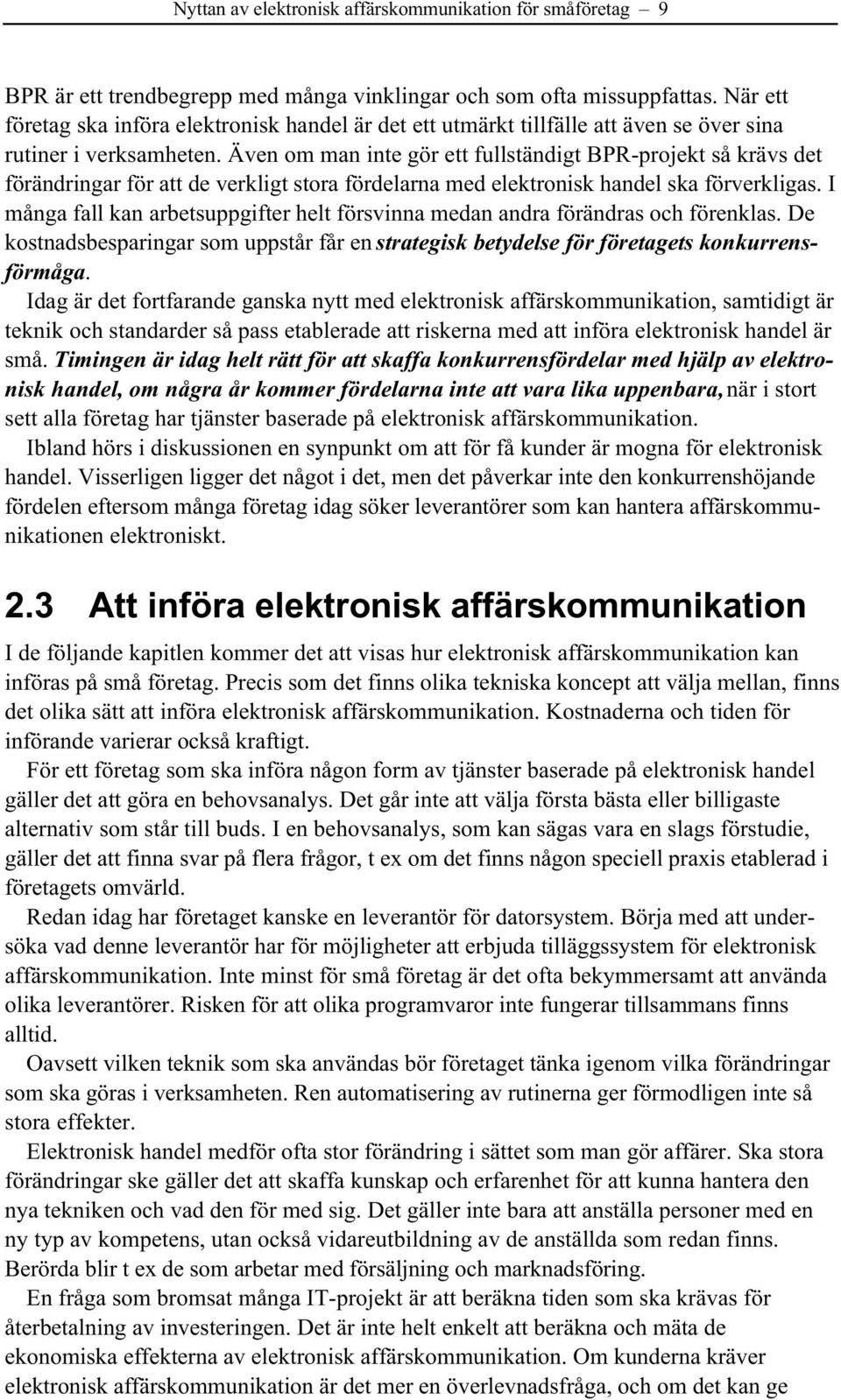 Även om man inte gör ett fullständigt BPR-projekt så krävs det förändringar för att de verkligt stora fördelarna med elektronisk handel ska förverkligas.