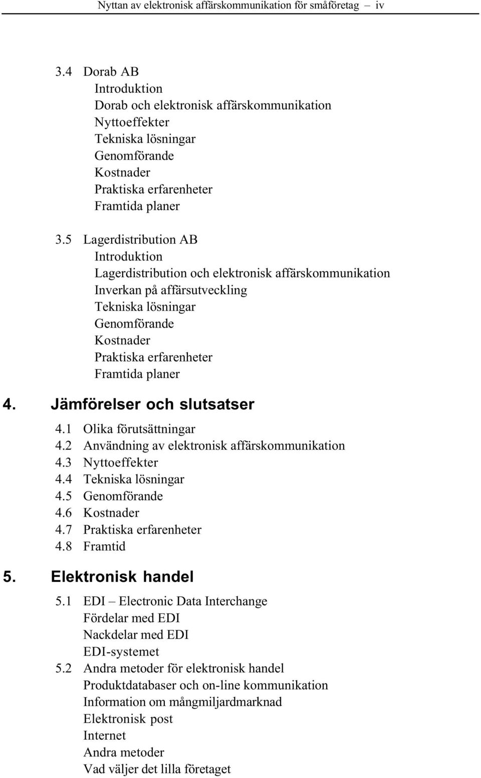 5 Lagerdistribution AB Introduktion Lagerdistribution och elektronisk affärskommunikation Inverkan på affärsutveckling Tekniska lösningar Genomförande Kostnader Praktiska erfarenheter Framtida planer