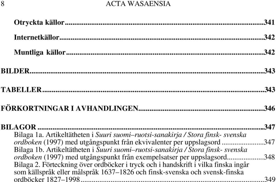 ..347 Bilaga 1b. Artikeltätheten i Suuri suomi ruotsi-sanakirja / Stora finsk- svenska ordboken (1997) med utgångspunkt från exempelsatser per uppslagsord.