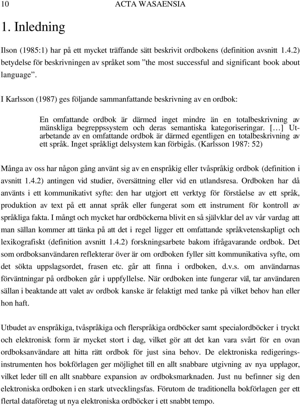 I Karlsson (1987) ges följande sammanfattande beskrivning av en ordbok: En omfattande ordbok är därmed inget mindre än en totalbeskrivning av mänskliga begreppssystem och deras semantiska