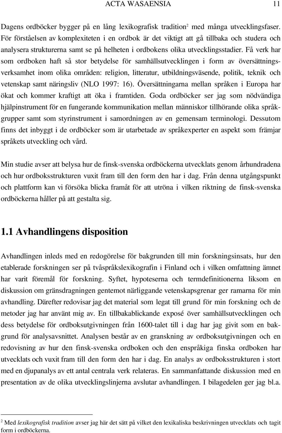 Få verk har som ordboken haft så stor betydelse för samhällsutvecklingen i form av översättningsverksamhet inom olika områden: religion, litteratur, utbildningsväsende, politik, teknik och vetenskap