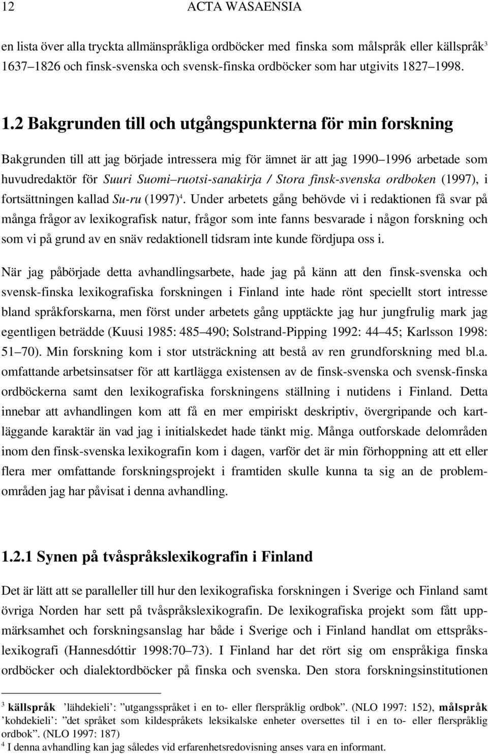 är att jag 1990 1996 arbetade som huvudredaktör för Suuri Suomi ruotsi-sanakirja / Stora finsk-svenska ordboken (1997), i fortsättningen kallad Su-ru (1997) 4.