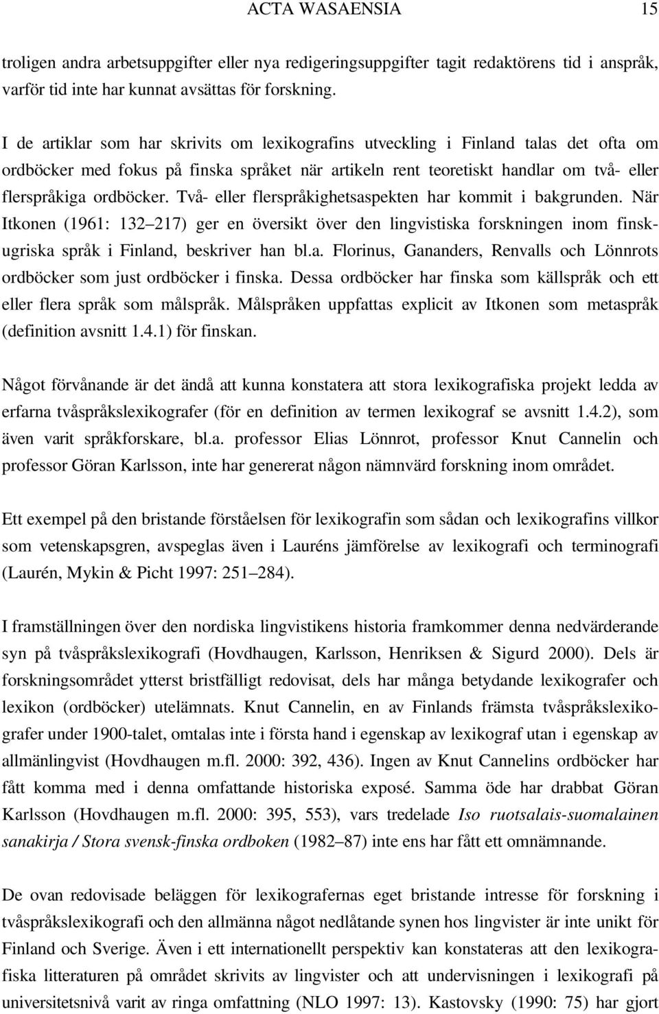 Två- eller flerspråkighetsaspekten har kommit i bakgrunden. När Itkonen (1961: 132 217) ger en översikt över den lingvistiska forskningen inom finskugriska språk i Finland, beskriver han bl.a. Florinus, Gananders, Renvalls och Lönnrots ordböcker som just ordböcker i finska.