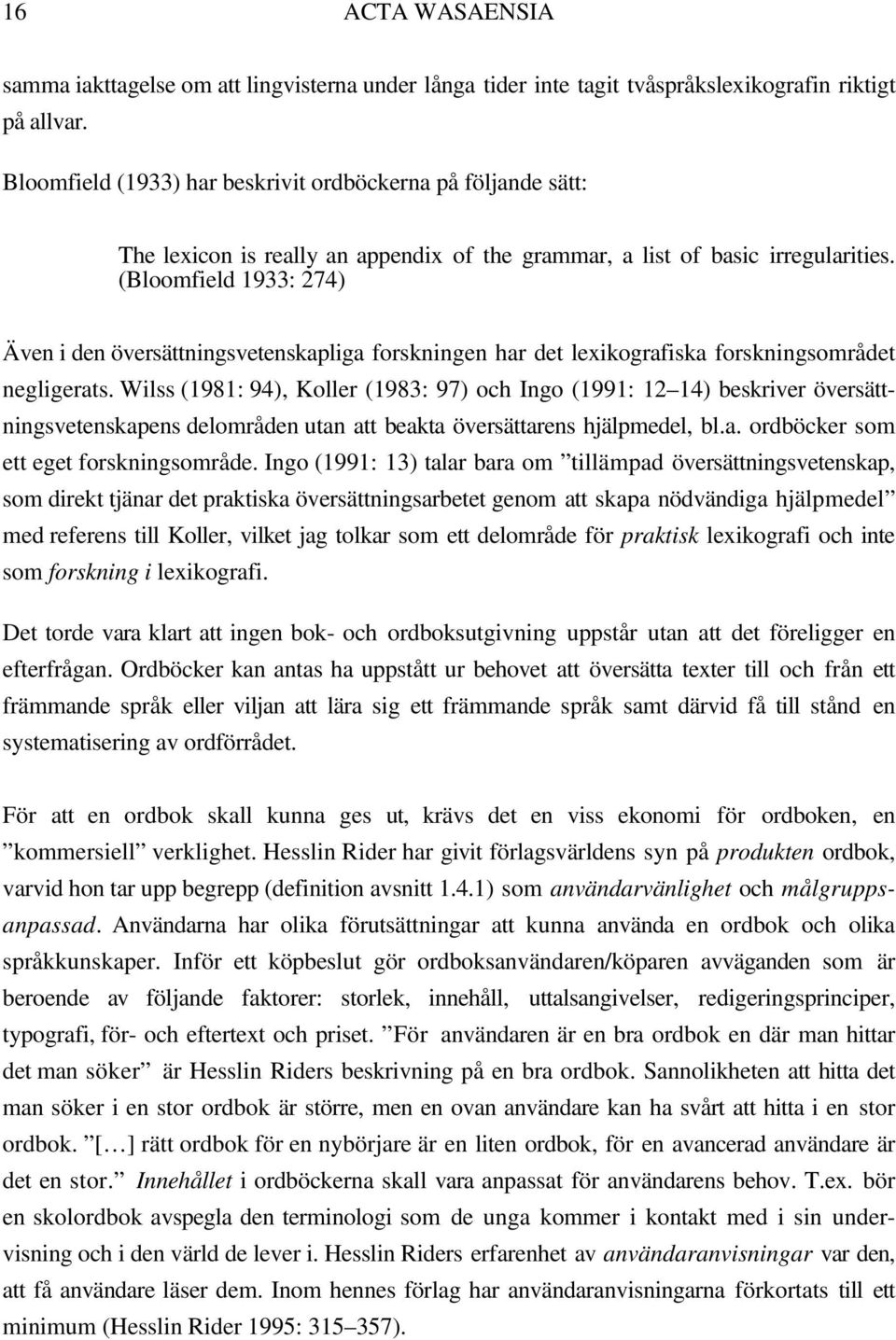 (Bloomfield 1933: 274) Även i den översättningsvetenskapliga forskningen har det lexikografiska forskningsområdet negligerats.