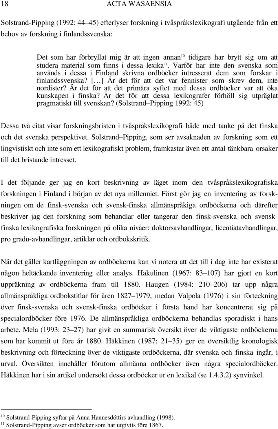 [ ] Är det för att det var fennister som skrev dem, inte nordister? Är det för att det primära syftet med dessa ordböcker var att öka kunskapen i finska?