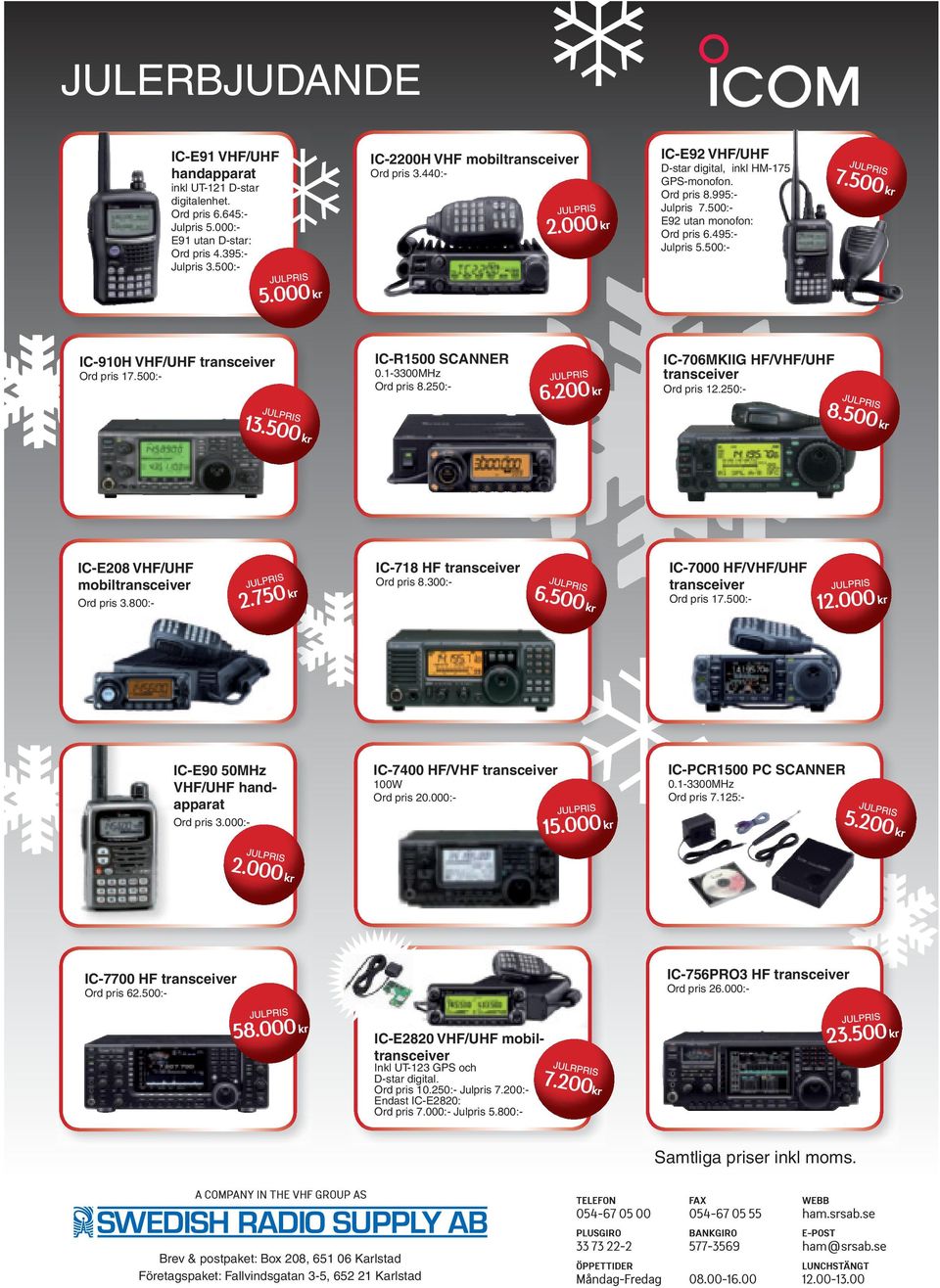 500:- IC-R1500 SCANNER 0.1-3300MHz Ord pris 8.250:- IC-706MKIIG HF/VHF/UHF transceiver Ord pris 12.250:- IC-E208 VHF/UHF mobiltransceiver Ord pris 3.800:- IC-718 HF transceiver Ord pris 8.