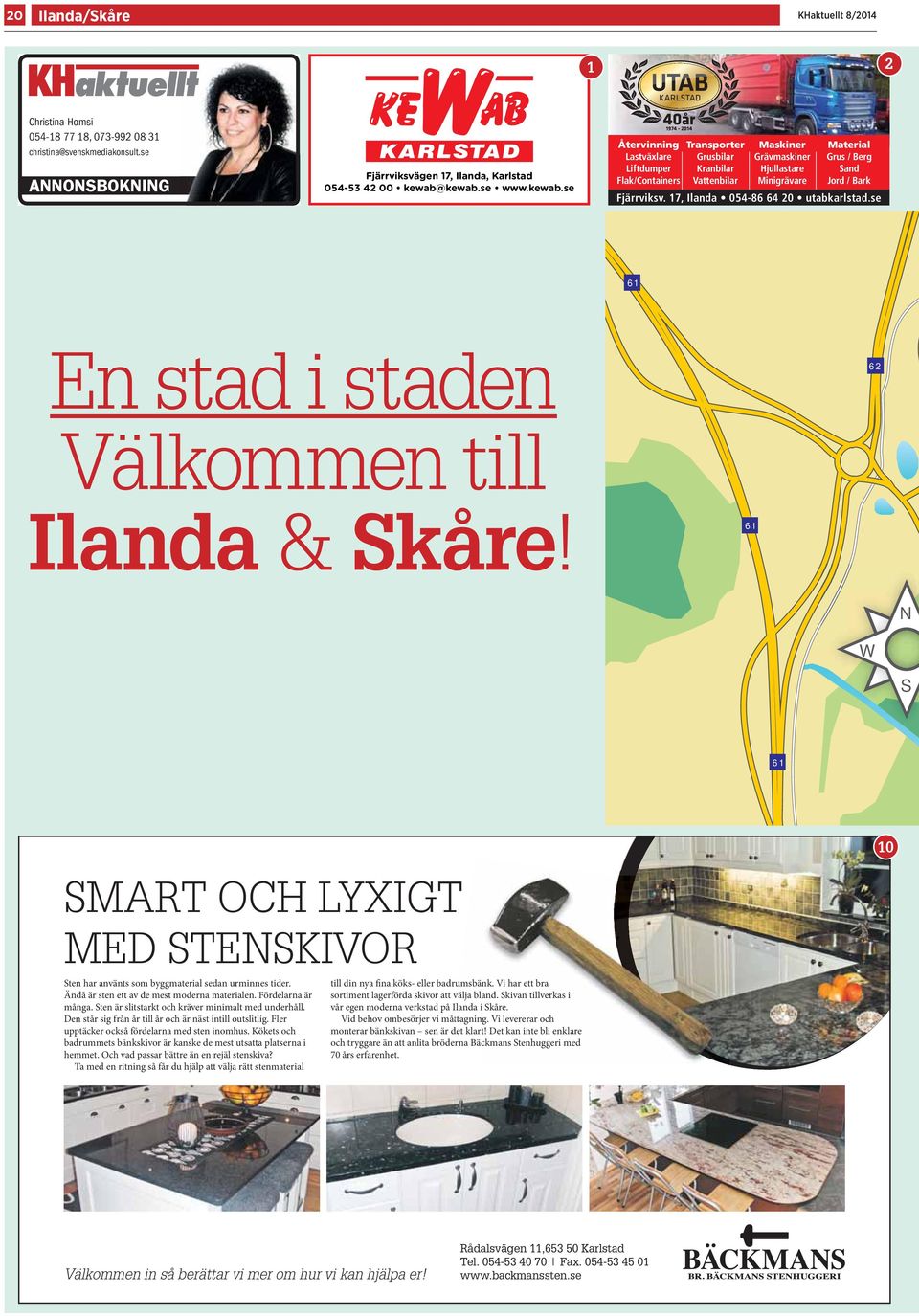 17, Ilanda 054-86 64 20 utabkarlstad.se 61 En stad i staden Välkommen till Ilanda & Skåre! 61 62 N W S 61 SMART OCH LYXIGT MED STENSKIVOR Sten har använts som byggmaterial sedan urminnes tider.