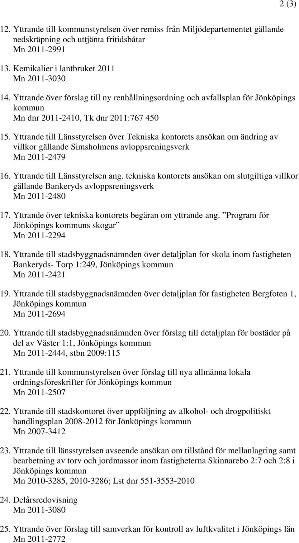 Yttrande till Länsstyrelsen över Tekniska kontorets ansökan om ändring av villkor gällande Simsholmens avloppsreningsverk Mn 2011-2479 16. Yttrande till Länsstyrelsen ang.