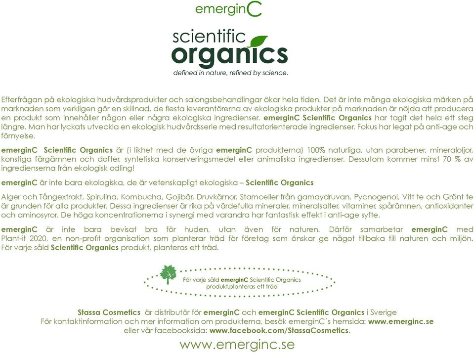 eller några ekologiska ingredienser. emerginc Scientific Organics har tagit det hela ett steg längre. Man har lyckats utveckla en ekologisk hudvårdsserie med resultatorienterade ingredienser.
