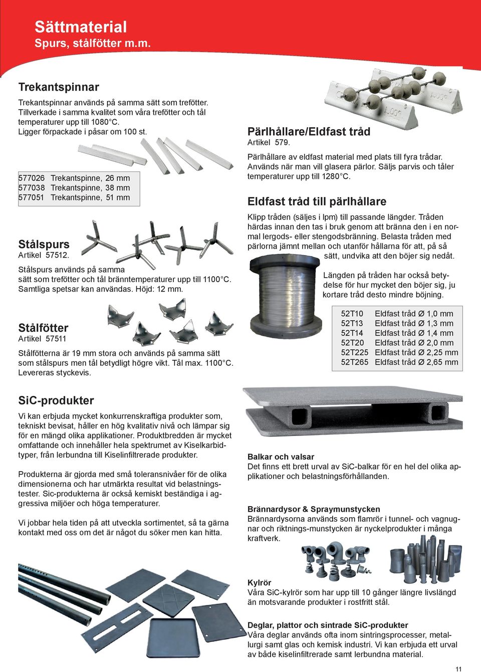 Stålspurs används på samma sätt som trefötter och tål bränntemperaturer upp till 1100 C. Samtliga spetsar kan användas. Höjd: 12 mm.