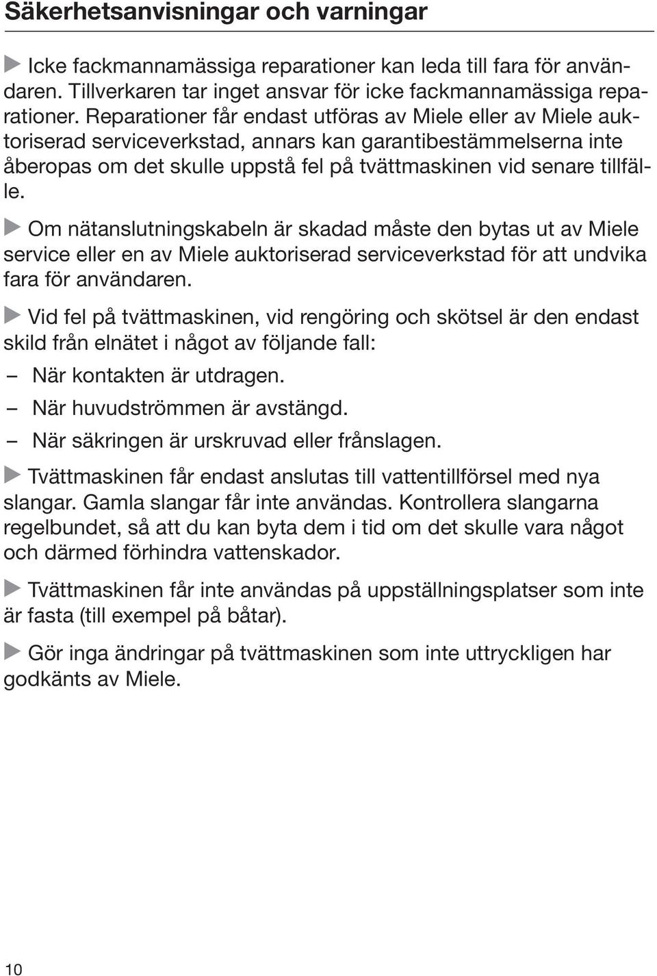 Om nätanslutningskabeln är skadad måste den bytas ut av Miele service eller en av Miele auktoriserad serviceverkstad för att undvika fara för användaren.