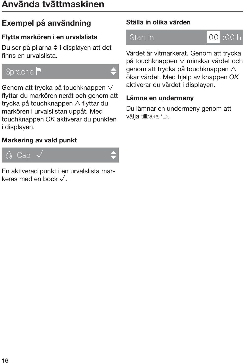 Med touchknappen OK aktiverar du punkten i displayen. Ställa in olika värden Start in 00 :00 h Värdet är vitmarkerat.
