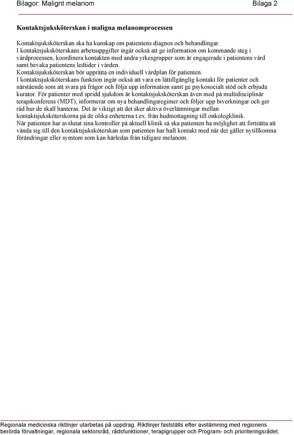 patientens ledtider i vården. Kontaktsjuksköterskan bör upprätta en individuell vårdplan för patienten.