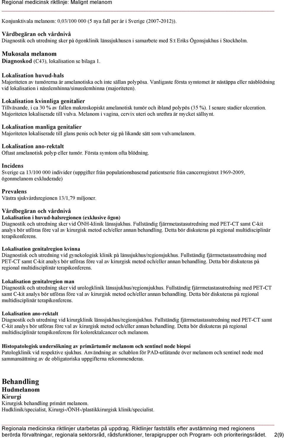 Lokalisation huvud-hals Majoriteten av tumörerna är amelanotiska och inte sällan polypösa.